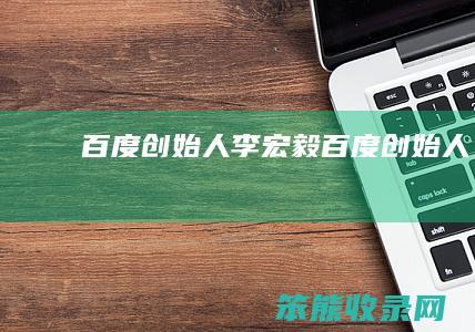 百度创始人李宏毅百度创始人