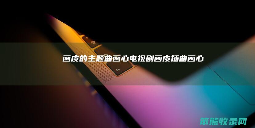 画皮的主题曲画心电视剧画皮插曲画心