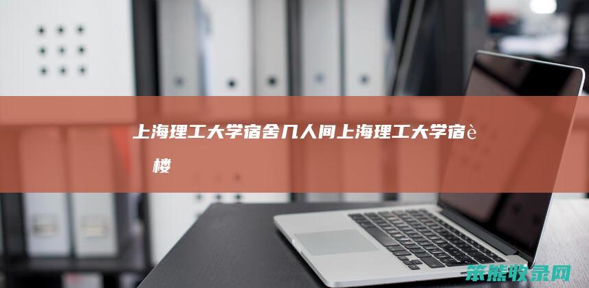 上海理工大学宿舍几人间上海理工大学宿舍楼