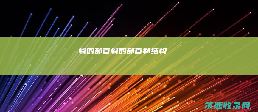 裂的部首裂的部首和结构
