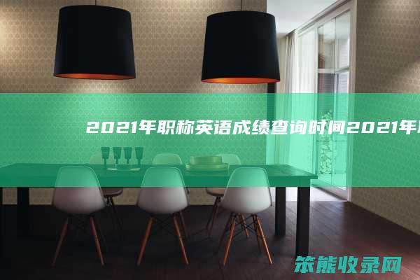 2021年职称英语成绩2021年职