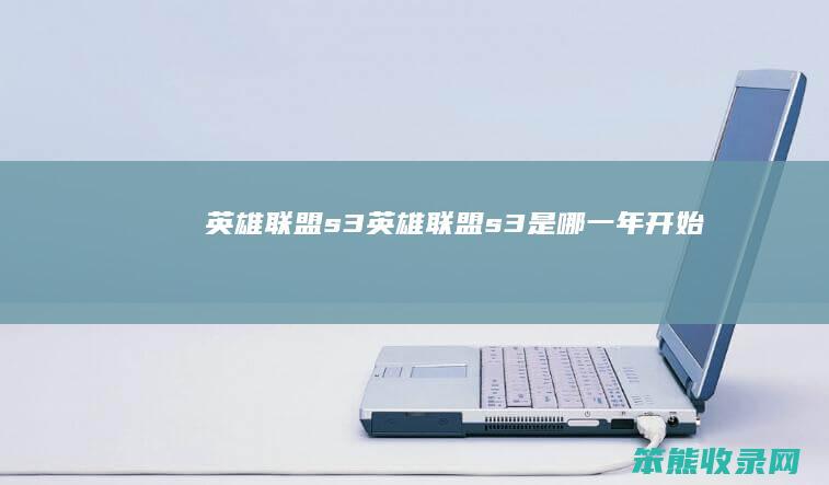 英雄联盟s3英雄联盟s3是年开始