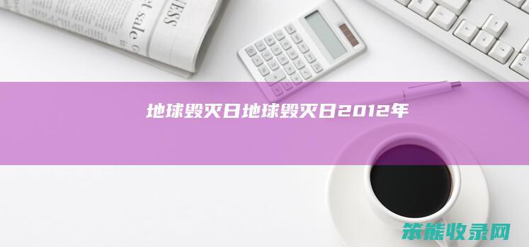 地球毁灭日地球毁灭日2012年