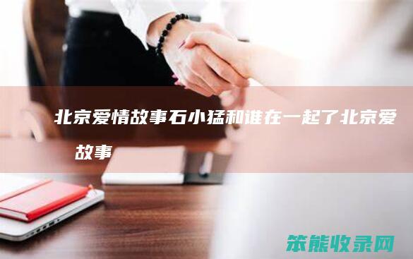 北京故事石小猛和谁了北京故事