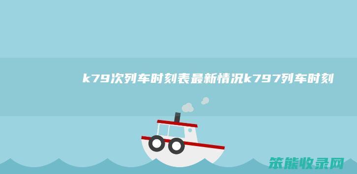 k79次列车时刻表最新情况k797列车时刻