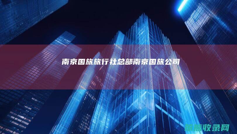 南京国旅旅行社总部南京国旅公司