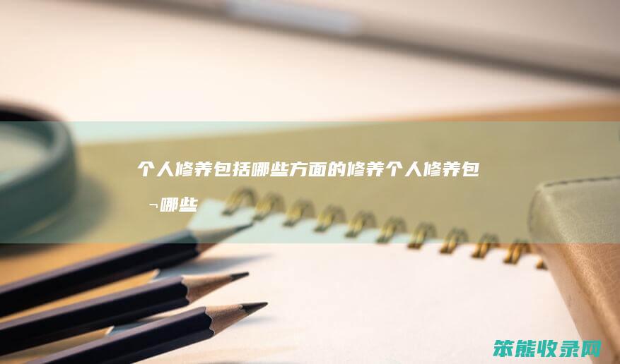 个人修养包括哪些方面的修养个人修养包括哪些