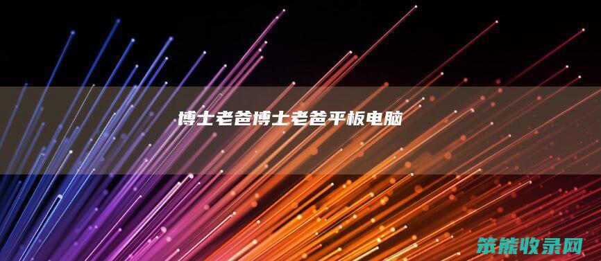 博士老爸博士老爸平板电脑