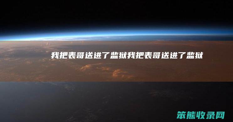 我把表哥送进了监狱我把表哥送进了监狱