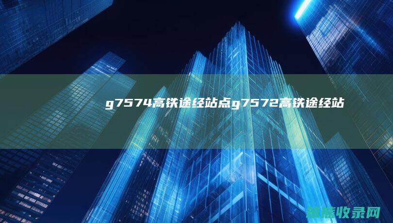 g7574高铁途经站点g7572高铁途经站