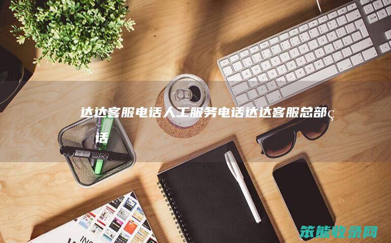达达客服电话人工服务电话达达客服总部电话