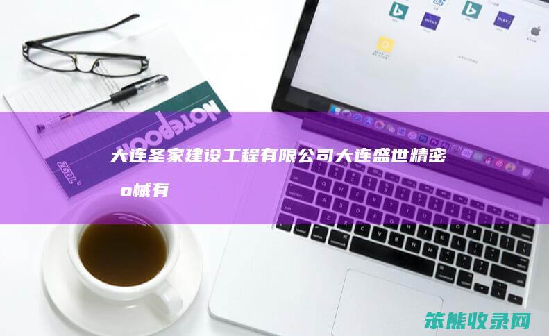 大连圣家建设工程有限公司大连盛世精密机械有