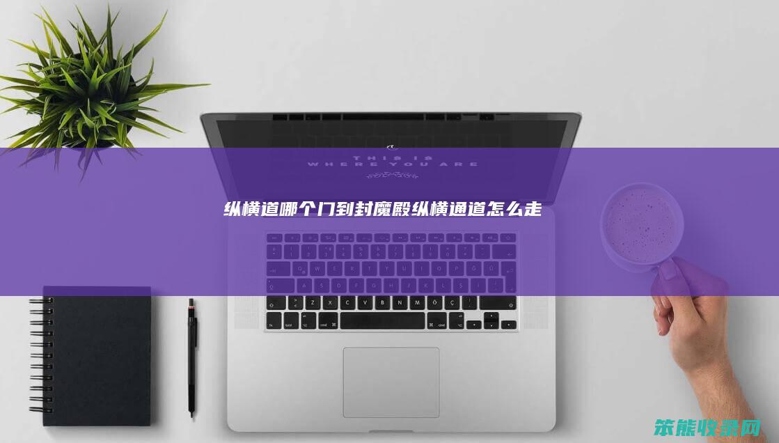 纵横道哪个门到封魔殿纵横通道走
