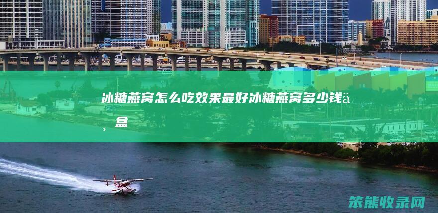 冰糖燕窝吃效果冰糖燕窝钱一盒