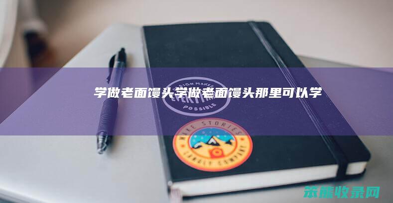学做老面馒头学做老面馒头那里可以学