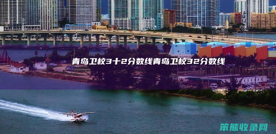 青岛卫校3十2分数线青岛卫校32分数线