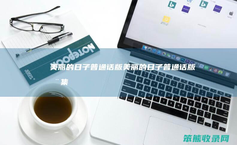 美丽的日子普通话版美丽的日子普通话版全集