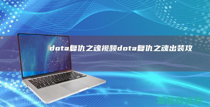 dota复仇之魂视频dota复仇之魂出装攻