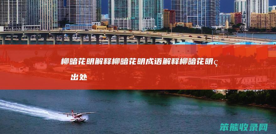 柳暗花明柳暗花明成语柳暗花明的出处