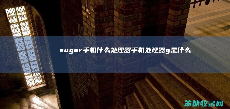 sugar手机什么处理器手机处理器g