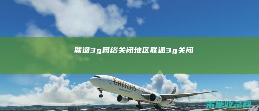 联通3g网络关闭地区联通3g关闭
