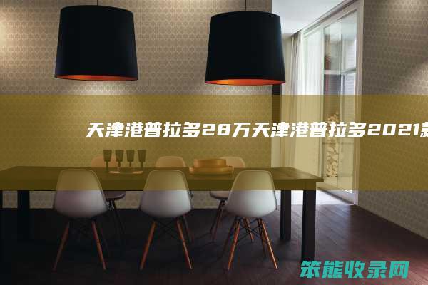 天津港普拉多28万天津港普拉多2021款