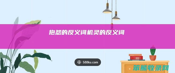 抱怨的反义词的反义词