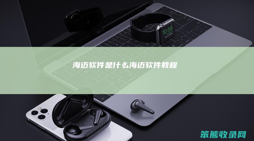 海迈软件是什么海迈软件教程