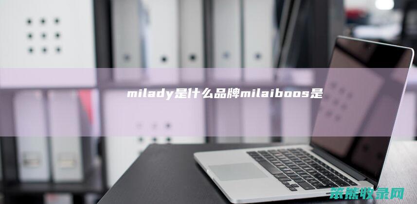 milady品牌milaiboos是