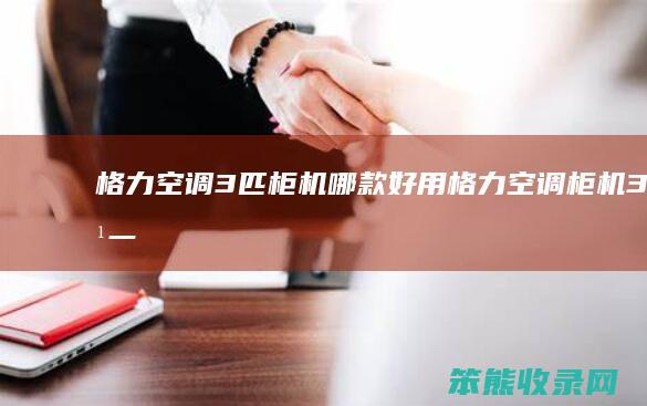 格力空调3匹柜机哪款好用格力空调柜机3匹一