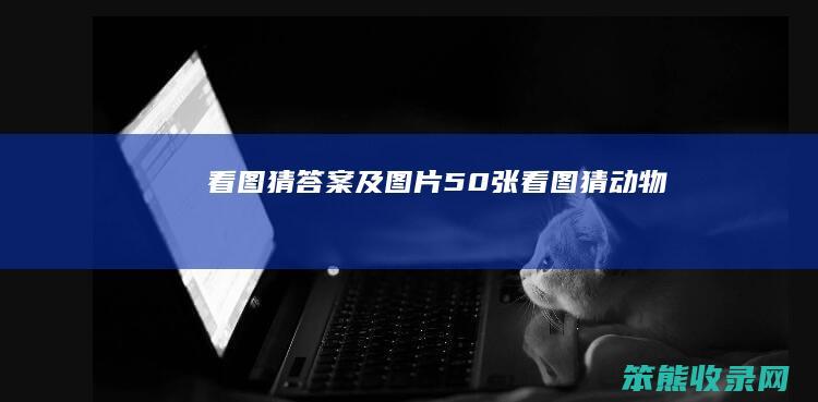 看图猜答案及图片50张看图猜动物