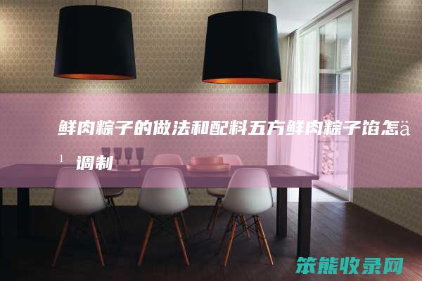 鲜肉粽子的做法和配料五方鲜肉粽子馅调制