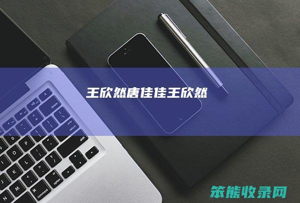 王欣然唐佳佳王欣然