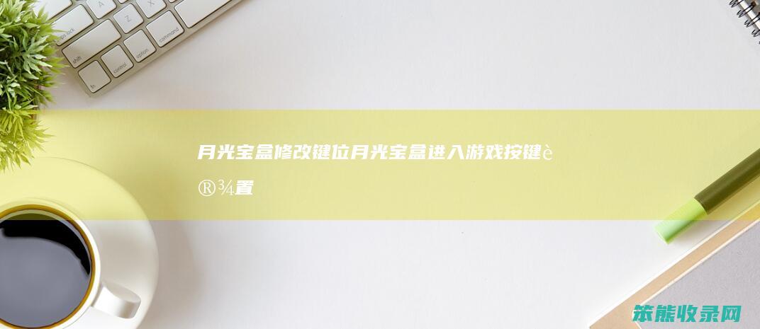 月光宝盒修改键位月光宝盒进入游戏按键设置