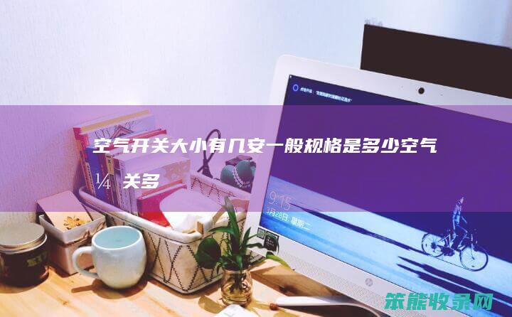 空气开关大小有几安规格是空气开关多