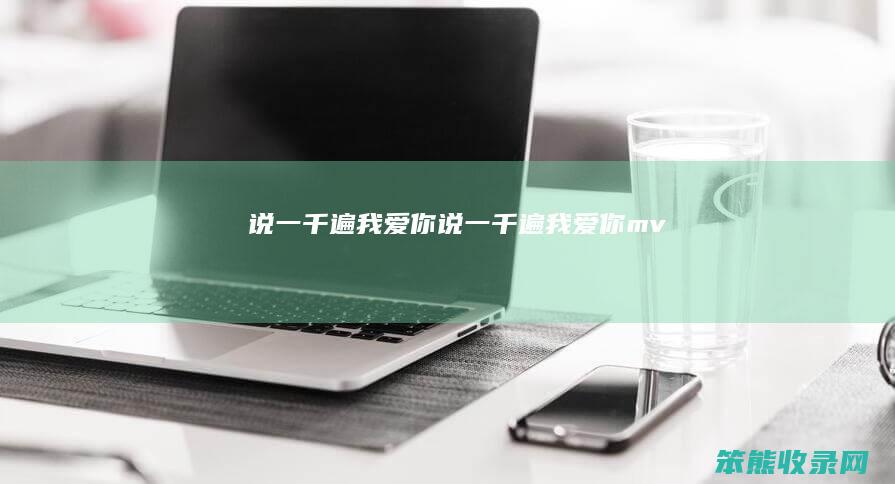 说一千遍我说一千遍我mv