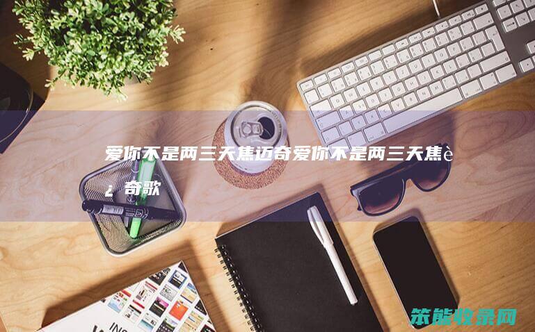 不是两三天焦迈奇不是两三天焦迈奇歌