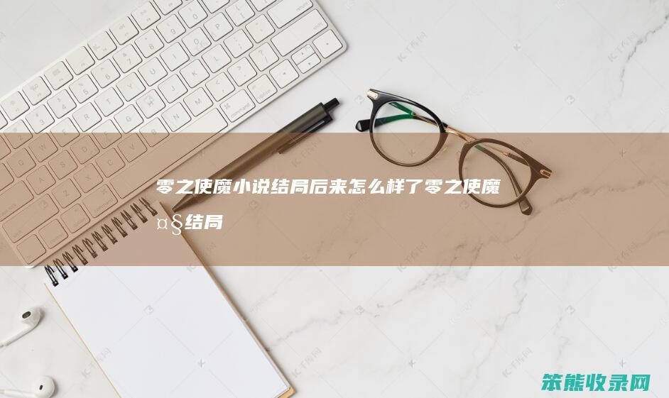 零之使魔小说结局后来了零之使魔大结局