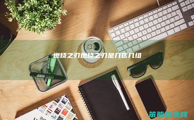 燃烧之刃燃烧之刃是几区几组