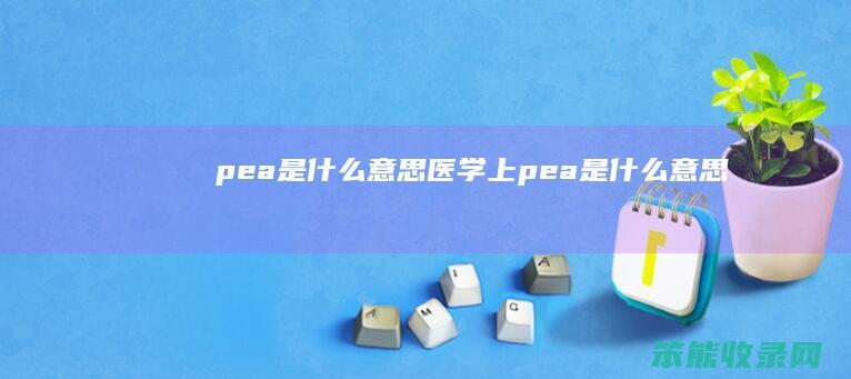 pea是意思医学上pea是意思