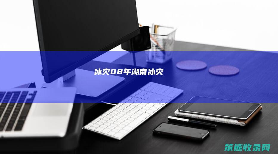 冰灾08年湖南冰灾