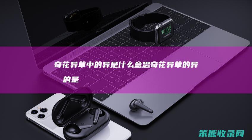 奇花异草异奇花异草的异指的是
