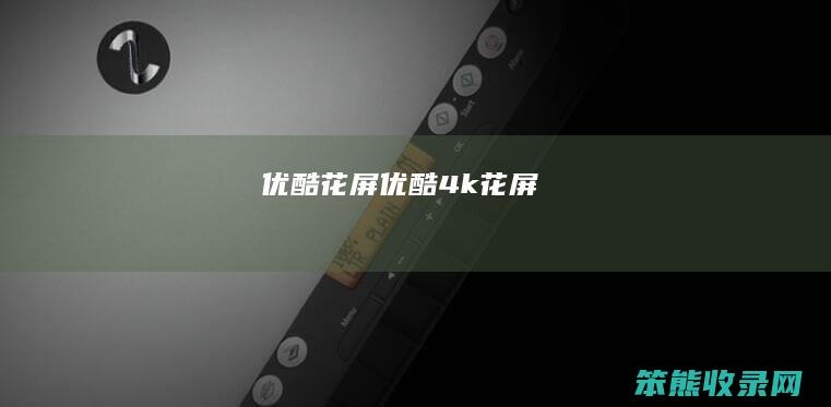 优酷花屏优酷4k花屏