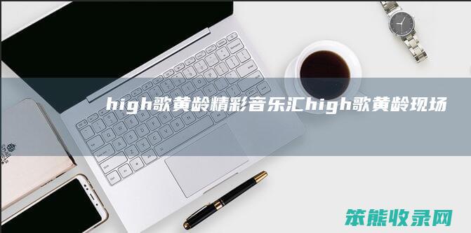 high歌黄龄精彩音乐汇high歌黄龄现场