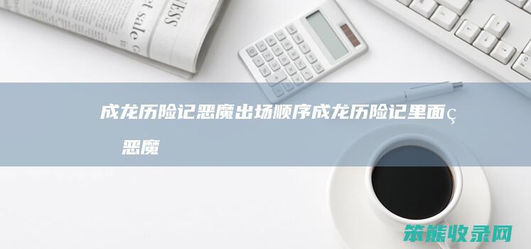 成龙历险记恶魔出场顺序成龙历险记里面的恶魔