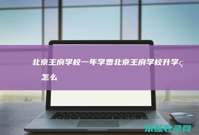 北京王府学校一年学费北京王府学校升学率
