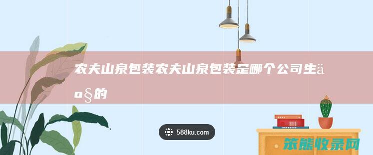 农夫山泉包装农夫山泉包装是公司生产的