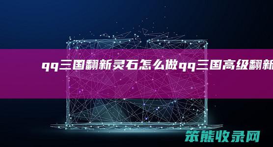 qq三国翻新灵石做qq三国高级翻新灵石