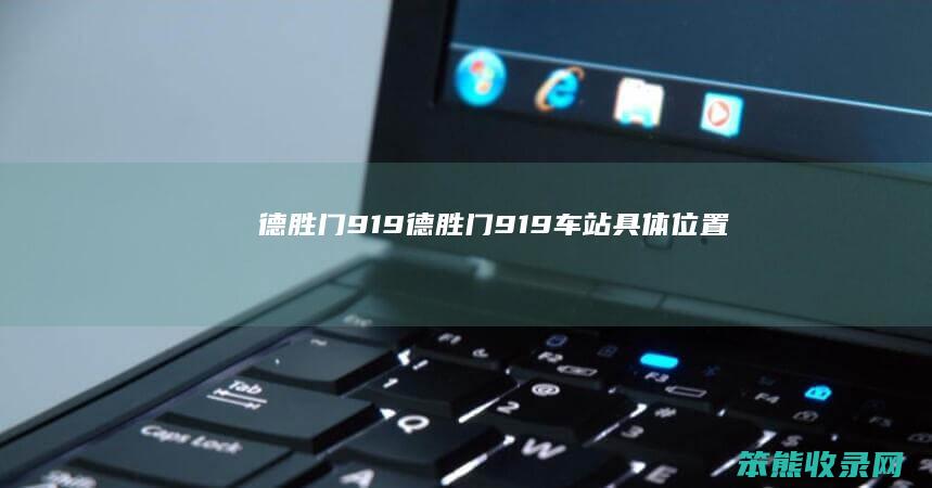德胜门919（德胜门919车站具体位置）