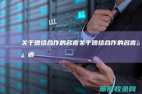 关于团结合作的名言（关于团结合作的名言俗语）